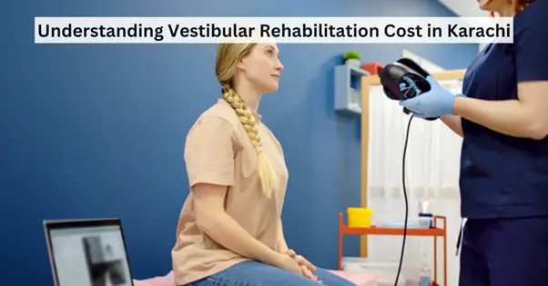 Vestibular Rehabilitation Cost in Karachi